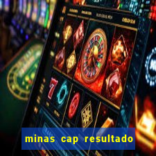 minas cap resultado de hoje